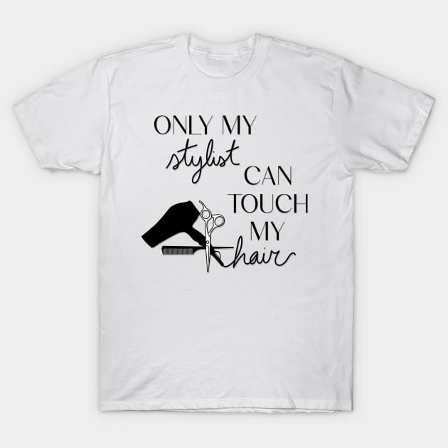 Only My Stylist Can Touch My Hair T-Shirt by TwistedThreadsMerch